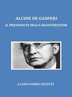 Alcide De Gasperi. Il presidente della ricostruzione
