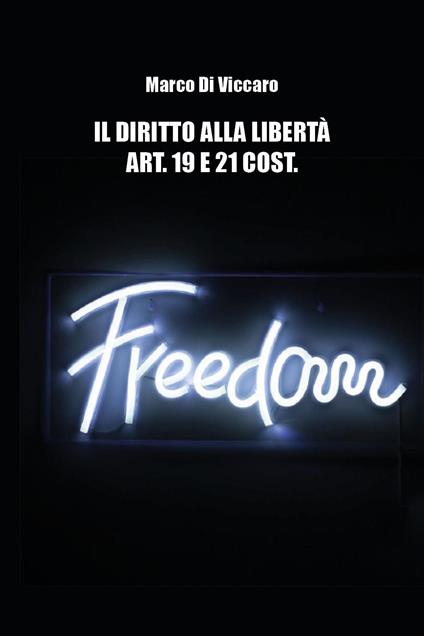 Il diritto alla libertà. Art. 19 e 21 cost. - Marco Di Viccaro - copertina