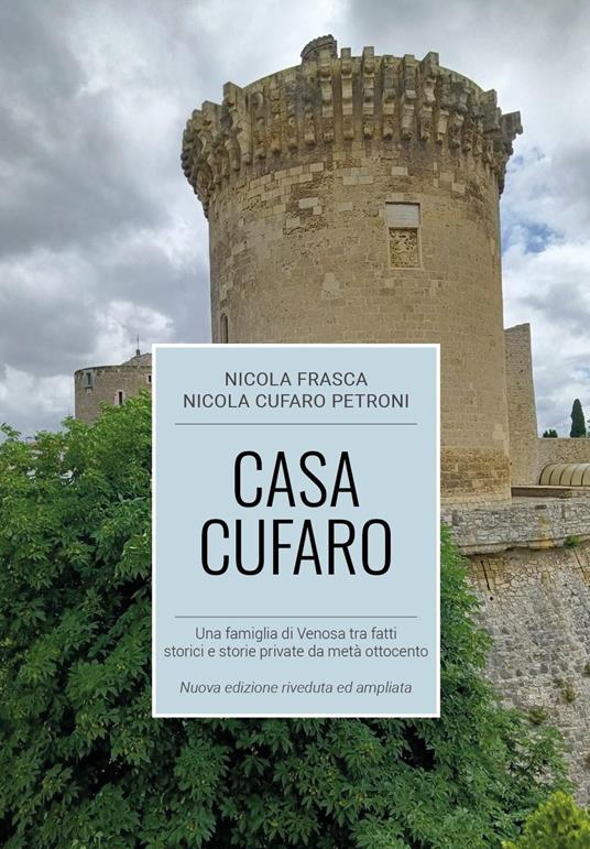 Casa Cufaro. Una famiglia di Venosa tra fatti storici e storie private da metà Ottocento. Nuova ediz. - Nicola Frasca,Nicola Cufaro Petroni - copertina