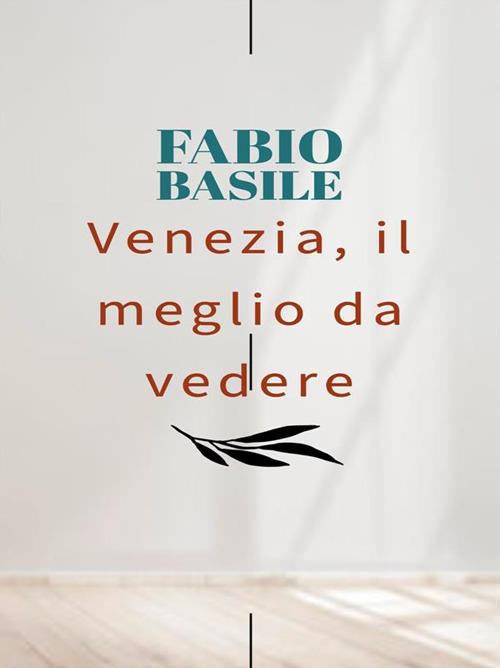 Venezia, il meglio da vedere - Fabio Basile - ebook