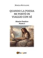 Quando la poesia mi portò in viaggio con sé. Diario poetico. Vol. 1