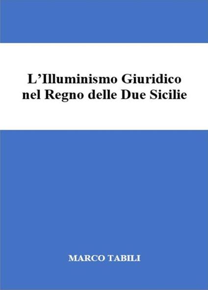 L' illuminismo giuridico nel Regno delle Due Sicilie - Marco Tabili - ebook