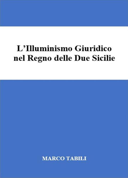 L' illuminismo giuridico nel Regno delle Due Sicilie - Marco Tabili - ebook