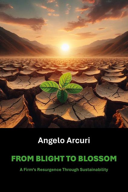 From Blight to Blossom. A firm's resurgence through sustainability - Angelo Arcuri - copertina