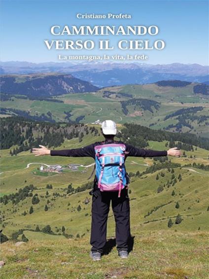 Camminando verso il cielo. La montagna, la vita, la fede - Cristiano Profeta - ebook