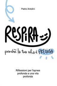 Respira perché la tua vita è preziosa. Riflessioni per l'apnea profonda e una vita profonda