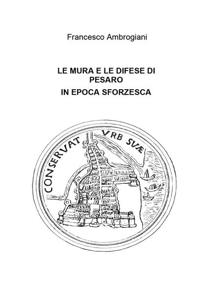 Le mura e le difese di Pesaro in epoca sforzesca - Francesco Ambrogiani - copertina