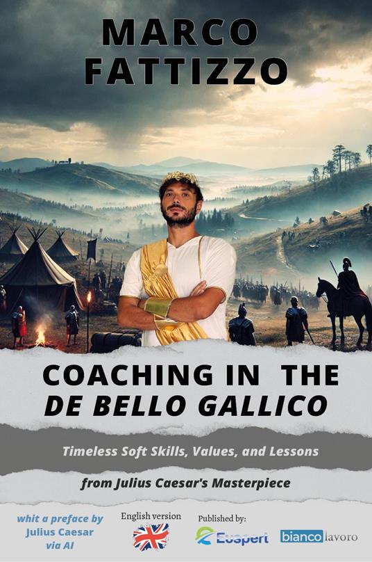 Coaching in the «De Bello Gallico». Timeless soft skills, values, and lessons from Julius Caesar's masterpiece - Marco Fattizzo - copertina