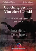 Coaching per una vita oltre i limiti. Strategie per il benessere e la longevità. Pensa, cambia, sorridi, riprova