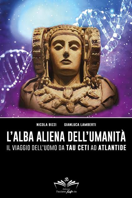 L'alba aliena dell'umanità. Il viaggio dell'uomo da Tau Ceti ad Atlantide  - Nicola Bizzi,Gianluca Lamberti - copertina