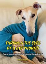 Through the eyes of a greyhound. How an abandoned spanish grayhound changed my life