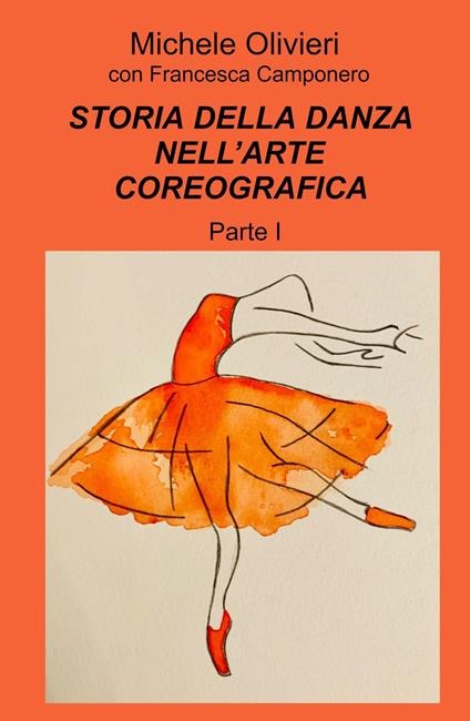 Storia della danza nell'arte coreografica. Vol. 1 - Michele Olivieri,Francesca Camponero - copertina