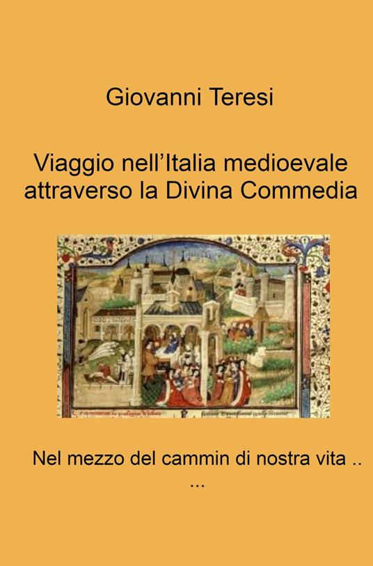 Viaggio nell'Italia medioevale attraverso la Divina Commedia. Nel mezzo del cammin di nostra vita... - Giovanni Teresi - copertina