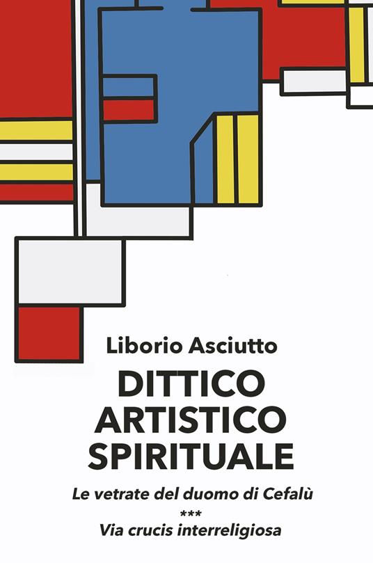 Dittico artistico spirituale. Le vetrate del duomo di Cefalù. Via crucis interreligiosa - Liborio Asciutto - copertina