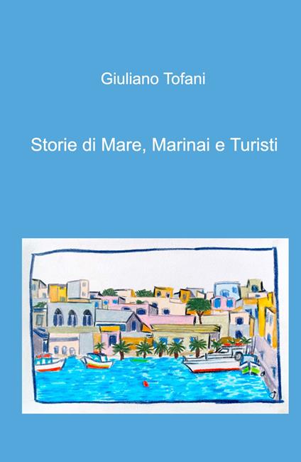Storie di mare, marinai e turisti - Giuliano Tofani - copertina