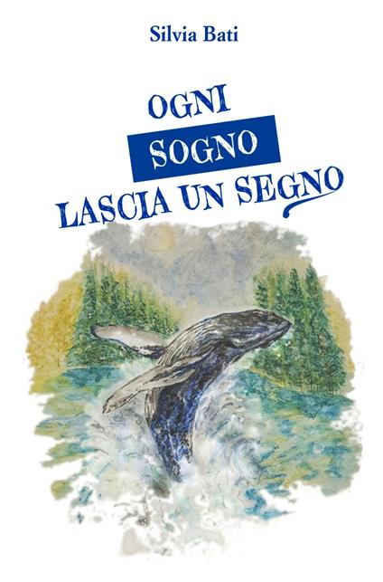 Ogni sogno lascia un segno. Piccoli sogni per diventare grandi uomini - Silvia Bati - copertina