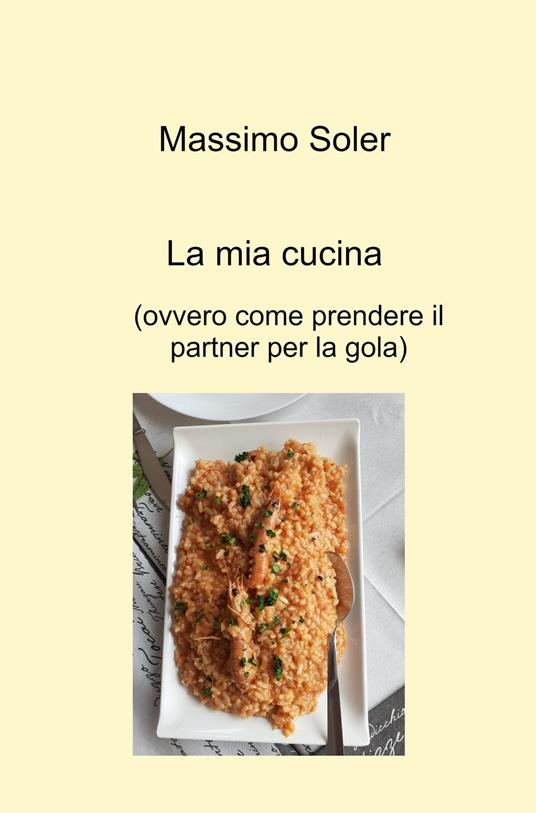 La mia cucina (ovvero come prendere il partner per la gola) - Massimo Soler - copertina