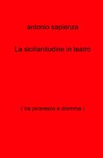 La sicilianitudine in teatro (tra picaresco e dramma)