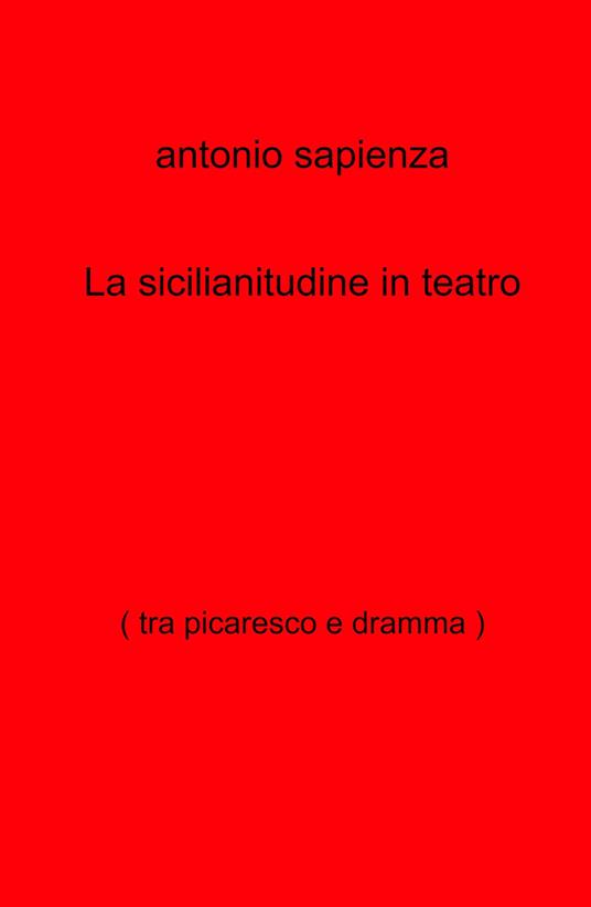 La sicilianitudine in teatro (tra picaresco e dramma) - Antonio Sapienza - copertina