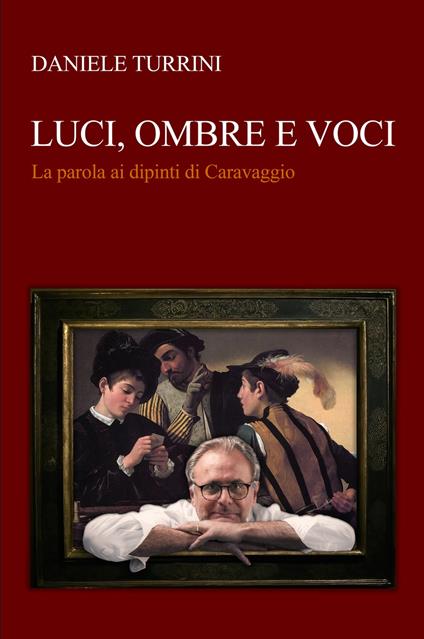 Luci, ombre e voci. La parola ai dipinti di Caravaggio - Daniele Turrini - copertina