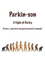 Parkin-Son. Il figlio di Parky. Ovvero, convivere con questo parente 