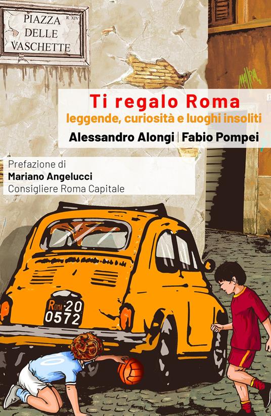 Ti regalo Roma. Guida con leggende, curiosità e luoghi insoliti della Citta eterna - Fabio Pompei - copertina