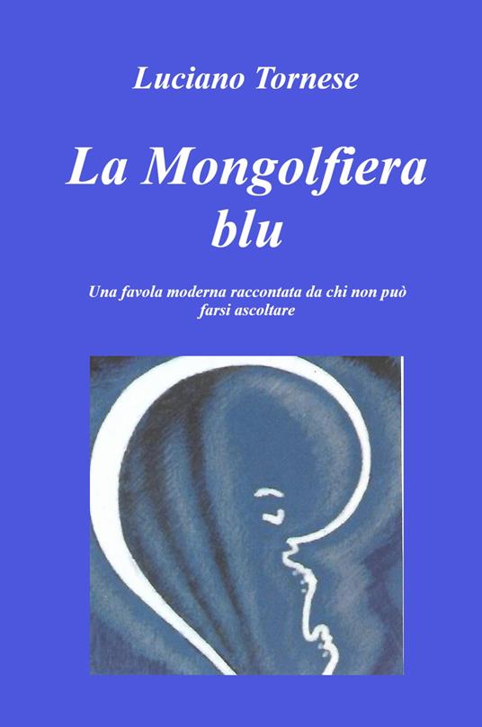 La mongolfiera blu. Una favola moderna raccontata da chi non può farsi ascoltare - Luciano Tornese - copertina