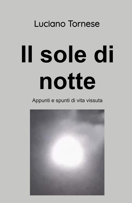 Il sole di notte. Appunti e spunti di vita vissuta - Luciano Tornese - copertina