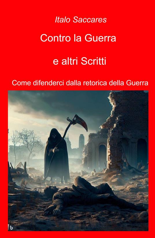 Contro la guerra e altri scritti. Come difenderci dalla retorica della guerra - Italo Saccares - copertina