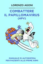 Combattere il Papillomavirus (HPV). Manuale di autodifesa per pazienti alle prime armi
