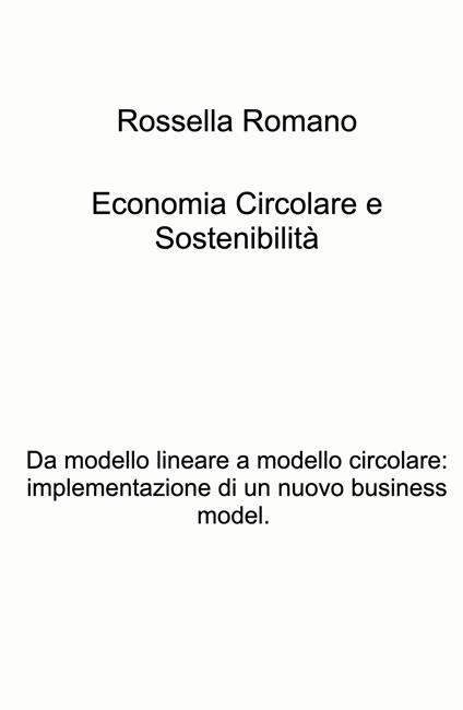 Economia circolare e sostenibilita. Da modello lineare a modello circolare: implementazione di un nuovo business model - Rossella Romano - copertina