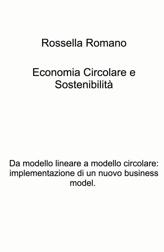 Economia circolare e sostenibilita. Da modello lineare a modello circolare: implementazione di un nuovo business model - Rossella Romano - copertina