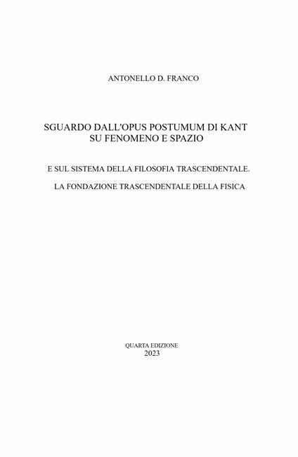 Sguardo dall'opus postumum di Kant su fenomeno e spazio. E sul sistema della filosofia trascendentale. La fondazione trascendentale della fisica - Antonello Davide Franco - copertina