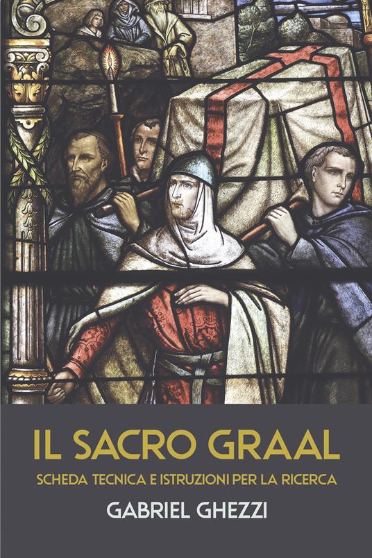 Il Sacro Graal. Scheda tecnica e istruzioni per la ricerca - Ghezzi Gabriel - ebook