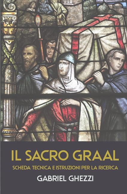 Il Sacro Graal. Scheda tecnica e istruzioni per la ricerca - Ghezzi Gabriel - copertina