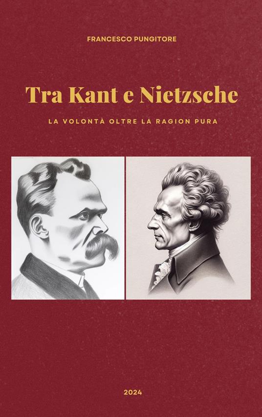 Tra Kant e Nietzsche. La volontà oltre la ragion pura - Francesco Pungitore - copertina