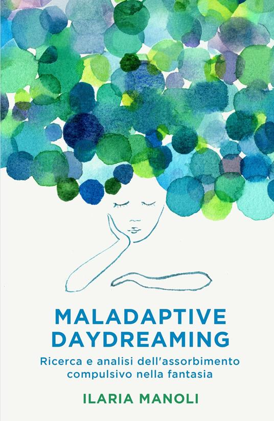 Maladaptive daydreaming. Ricerca e analisi dell'assorbimento compulsivo nella fantasia - Ilaria Manoli - copertina
