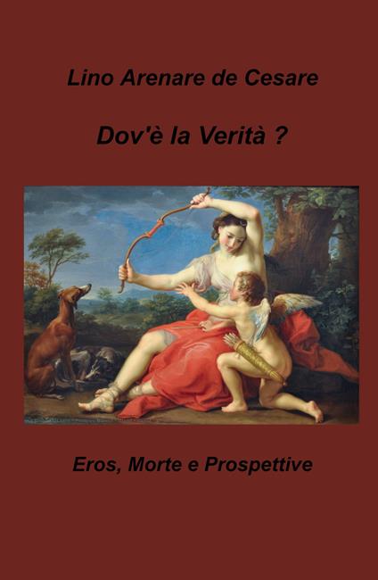 Dov'è la verità? Eros, morte e prospettive - Lino Arenare Zullo - copertina