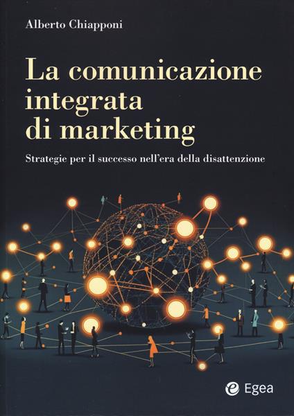 La comunicazione integrata di marketing. Strategie per il successo nell’era della disattenzione - Alberto Chiapponi - copertina