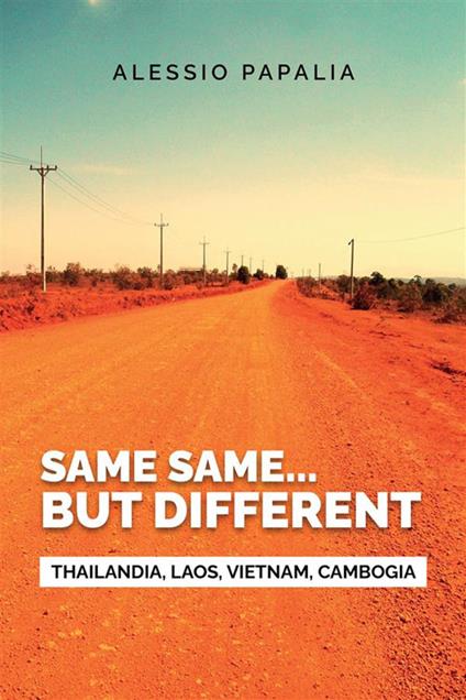 Same, same... But different. Thailandia, Laos, Vietnam, Cambogia - Alessio Papalia - copertina