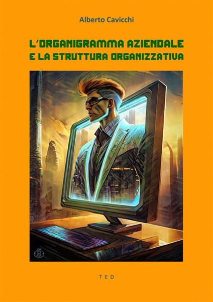 L' organigramma aziendale e la struttura organizzativa. (La teoria dell'organizzazione) - Alberto Cavicchi - ebook