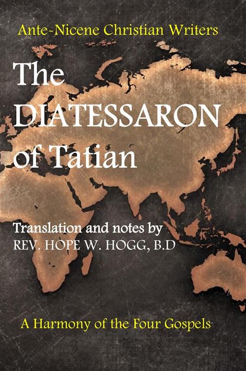 The diatessaron of Tatian. A second century harmony of the four gospels - Hope W. Hogg - copertina