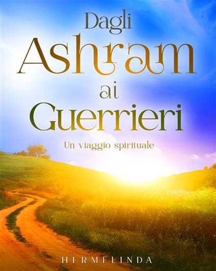 Dagli ashram ai guerrieri. Un viaggio spirituale - Hermelinda - copertina