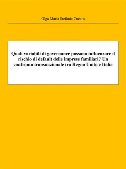 Quali variabili di governance possono influenzare il rischio di default delle imprese familiari? Un confronto transnazionale tra Regno Unito e Italia - Olga Maria Stefania Cucaro - ebook