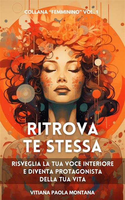 Ritrova te stessa. Risveglia la tua voce interiore e diventa protagonista della tua vita - Vitiana Paola Montana - ebook