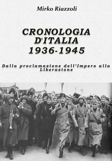 Cronologia d'Italia 1936-1945. Dalla proclamazione dell'Impero alla Liberazione - Mirko Riazzoli - ebook