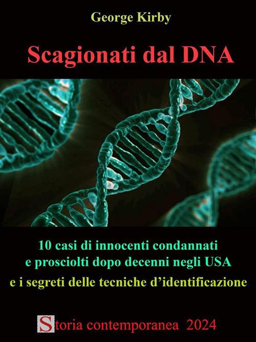 Scagionati dal DNA. 10 casi di innocenti condannati e prosciolti dopo decenni negli USA e i segreti delle tecniche d'identificazione - George Kirby - ebook