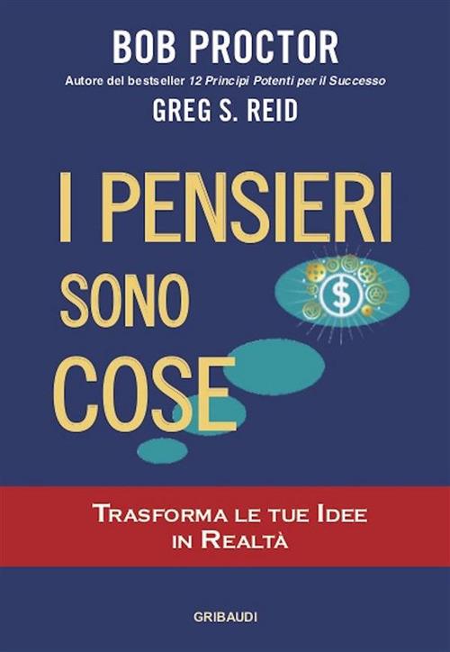 I pensieri sono cose. Trasforma le tue idee in realtà - Bob Proctor,Greg S. Reid,Gabriele Lo Iacono - ebook