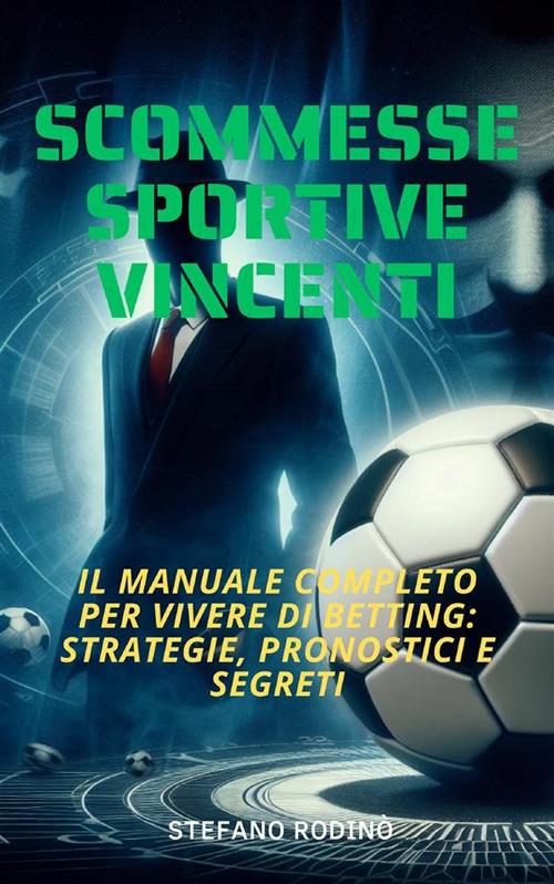 Scommesse sportive vincenti. Il manuale completo per vivere di betting. Vincere alle scommesse è possibile: strategie, pronostici e segreti di un professionista - Stefano Rodinò - ebook