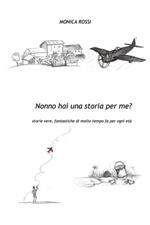 Nonno hai una storia per me? Storie vere, fantastiche di molto tempo fa per ogni età